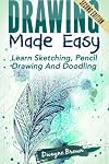 Drawing: Made EASY: Learn - Sketching, Pencil Drawing and Doodling (Drawing, Zentangle, Drawing Patterns, Drawing Shapes, How To Draw, Doodle, Creativity)
