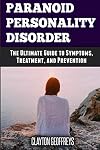 Paranoid Personality Disorder: The Ultimate Guide to Symptoms, Treatment, and Prevention (Personality Disorders)