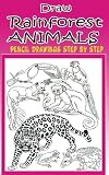 Draw Rainforest Animals : Pencil Drawings Step by Step: Pencil Drawing Ideas for Absolute Beginners (Learn To Draw Rainforest Animals:Easy Pencil Drawings Book)