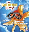 Do Goldfish Fly?: A Question and Answer Book about Animal Movements (Animals, Animals!)