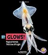 It Glows!: Magical Animals That Give Off Light