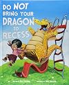 Do Not Bring Your Dragon to Recess (Fiction Picture Books)