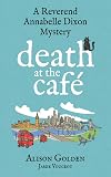 Death at the Cafe: A Reverend Annabelle Dixon Cozy Mystery (Volume 1)