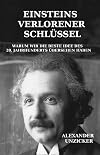 Einsteins verlorener Schlüssel: Warum wir die beste Idee des 20. Jahrhunderts übersehen haben
