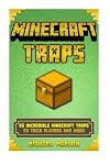Minecraft Traps: 55 INCREDIBLE Minecraft Traps to Trick Players and Mobs (With Pictures) (An Unnoficial Minecraft Traps Handbook) (minecraft traps, ... minecraft secrets, minecraft pocket edition)