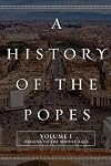 A History of the Popes: Volume I: Origins to the Middle Ages