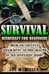 Survival: Bushcraft for Beginners: How To Survive Anywhere In The World As An Average Dude (Bushcraft, Survival, Prepping, Prepper, wilderness, camping, Survival Guide Book 1)