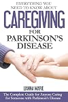 Everything You Need to Know About Caregiving for Parkinson's Disease (Everything You Need to Know About Parkinson's Disease)