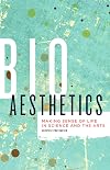 Bioaesthetics : making sense of life in science and the arts