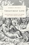 Creaturely Love: How Desire Makes Us More and Less Than Human (Volume 42) (Posthumanities)