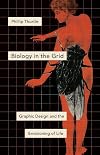 Biology in the Grid: Graphic Design and the Envisioning of Life (Posthumanities)