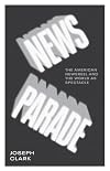 News parade : the American newsreel and the world as spectacle