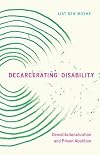 Decarcerating Disability: Deinstitutionalization and Prison Abolition