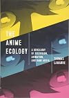 The Anime Ecology: A Genealogy of Television, Animation, and Game Media
