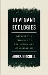 Revenant Ecologies: Defying the Violence of Extinction and Conservation