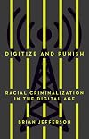 Digitize and Punish: Racial Criminalization in the Digital Age