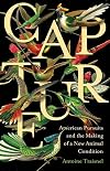 Capture: American Pursuits and the Making of a New Animal Condition