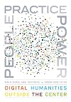 People, Practice, Power: Digital Humanities outside the Center (Debates in the Digital Humanities)