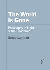 The World Is Gone: Philosophy in Light of the Pandemic (Forerunners: Ideas First)