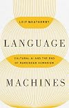 Language Machines: Cultural AI and the End of Remainder Humanism (Volume 74) (Posthumanities)