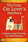 The Crazy Cat Lover's Handbook: A human's guide to serving our feline overlords