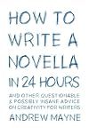 How to Write a Novella in 24 Hours: And other questionable & possibly insane advice on creativity for writers