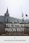 The Attica Prison Riot: The History and Legacy of America's Most Famous Prison Uprising