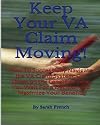 Keep Your VA Claim Moving!: How To Successfully Navigate the VA Claim System; Cut Down on the Length of Time You Wait for a Decision and Maximize Your Benefits