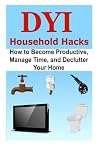 DIY Household Hacks: How to Become Productive, Manage Time, and Declutter Your Home: Household Hacks, Household Hacks Book, Household Hacks Guide, Household Hacks Tips, Declutter