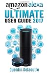 Amazon Alexa: Ultimate User Guide 2017 for Amazon Echo, Echo Dot & Amazon Tap 500 Secret Easter Eggs included.