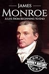 James Monroe: A Life From Beginning to End