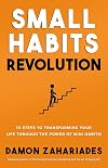 Small Habits Revolution: 10 Steps To Transforming Your Life Through The Power Of Mini Habits!