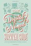 The Digital Nomad Survival Guide: How to Successfully Travel the World While Working Remotely