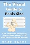 The Visual Guide to Penis Size: A fun, unique, and outrageously comprehensive analysis of the world’s most interesting body part