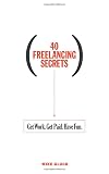 40 Freelancing Secrets: Get Work. Get Paid. Have Fun.