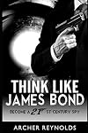Think Like James Bond: Become a 21st Century Spy