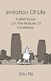 Imitation of Life: A Brief Essay On The Nature Of Loneliness (Observations)