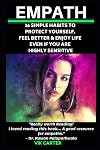 Empath: 16 Simple Habits To Protect Yourself, Feel Better & Enjoy Life Even If You Are Highly Sensitive: Secrets To Thrive As An Empath (Empath Survival Guide)