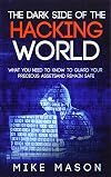 The Dark Side of the Hacking World: What You Need to Know to Guard Your Precious Assets and Remain Safe