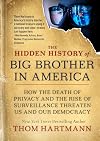 The Hidden History of Big Brother in America: How the Death of Privacy and the Rise of Surveillance Threaten Us and Our Democr acy (The Thom Hartmann Hidden History Series)