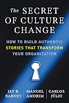 The Secret of Culture Change: How to Build Authentic Stories That Transform Your Organization