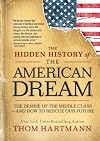 The Hidden History of the American Dream: The Demise of the Middle Class―and How to Rescue Our Future (The Thom Hartmann Hidden History Series)