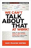 We Can't Talk about That at Work!: How to Talk about Race, Religion, Politics, and Other Polarizing Topics