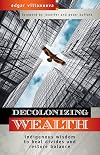 Decolonizing Wealth: Indigenous Wisdom to Heal Divides and Restore Balance