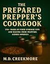The Prepared Prepper's Cookbook: Over 170 Pages of Food Storage Tips, and Recipes From Preppers All Over America!