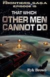 That Which Other Men Cannot Do (The Frontiers Saga, #15)