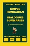 Simple Hungarian, Dialogues and Summaries, Pre-Intermediate Level (Volume 5)