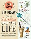 50 Ways to Draw Your Beautiful, Ordinary Life: Practical Lessons in Pencil and Paper (Flow)