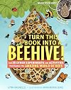 Turn This Book Into a Beehive!: And 19 Other Experiments and Activities That Explore the Amazing World of Bees