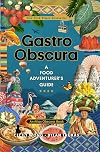 Gastro Obscura: A Food Adventurer's Guide
